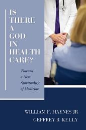 Icon image Is There a God in Health Care?: Toward a New Spirituality of Medicine