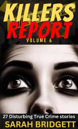 Icon image Killers Report 27 Disturbing True Crime stories Volume 6.