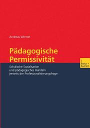 Icon image Pädagogische Permissivität: Schulische Sozialisation und pädagogisches Handeln jenseits der Professionalisierungsfrage