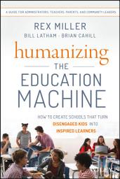 Icon image Humanizing the Education Machine: How to Create Schools That Turn Disengaged Kids Into Inspired Learners