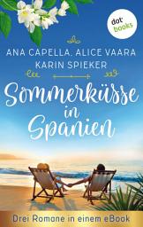 Icon image Sommerküsse in Spanien: Drei Romane in einem eBook: "Sommerregenküsse" von Ana Capella, "Küsse mit Meerblick" von Alice Vaara und "Mandelblütenträume" von Karin Spieker