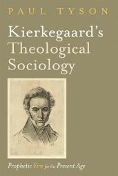 Icon image Kierkegaard’s Theological Sociology: Prophetic Fire for the Present Age