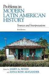 Icon image Problems in Modern Latin American History: Sources and Interpretations, Edition 5