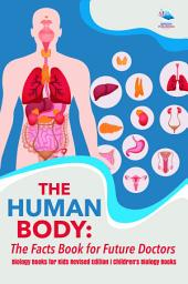 Icon image The Human Body: The Facts Book for Future Doctors - Biology Books for Kids Revised Edition | Children's Biology Books