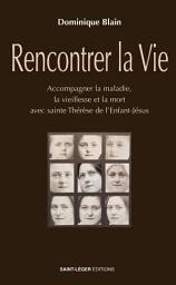 Icon image Rencontrer la vie: Accompagner la maladie, la vieillesse et la mort avec Thérèse de l’Enfant-Jésus