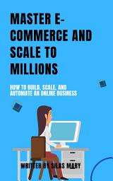 Icon image Master E-commerce and Scale to Millions: How to Build, Scale, and Automate an Online Business