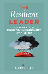 Icon image The Resilient Leader: How Adversity Can Change You and Your Ministry for the Better