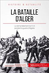 Icon image La bataille d'Alger: Le démentèlement du FLN pendant la guerre d'Algérie