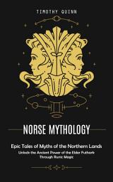 Icon image Norse Mythology: Epic Tales of Myths of the Northern Lands (Unlock the Ancient Power of the Elder Futhark Through Runic Magic)