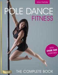 Icon image Pole Dance Fitness: The Complete Book with over 300 Exercises