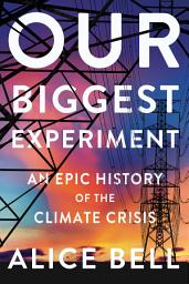 Icon image Our Biggest Experiment: An Epic History of the Climate Crisis