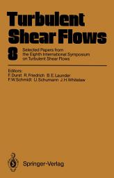 Icon image Turbulent Shear Flows 8: Selected Papers from the Eighth International Symposium on Turbulent Shear Flows, Munich, Germany, September 9 – 11, 1991