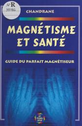 Icon image Magnétisme et santé: Guide du parfait magnétiseur