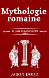 Icon image Mythologie romaine: Un recueil des meilleurs mythes romains