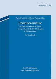 Icon image Passiones animae: Die "Leidenschaften der Seele" in der mittelalterlichen Theologie und Philosophie. Ein Handbuch, Ausgabe 2