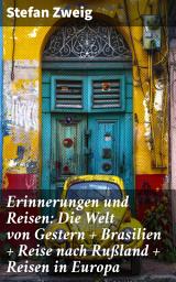 Icon image Erinnerungen und Reisen: Die Welt von Gestern + Brasilien + Reise nach Rußland + Reisen in Europa: Eine literarische Reise durch Kulturen und Erinnerungen