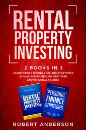 Icon image Rental Property Investing 2 Books In 1: Learn Simple Buying & Selling Strategies In Real Estate, Become Debt Free And Personal Finance