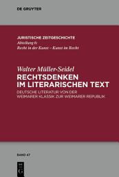 Icon image Rechtsdenken im literarischen Text: Deutsche Literatur von der Weimarer Klassik zur Weimarer Republik