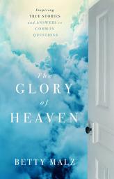 Icon image The Glory of Heaven: Inspiring True Stories and Answers to Common Questions