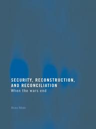 Icon image Security, Reconstruction, and Reconciliation: When the Wars End