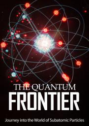 Icon image The Quantum Frontier: Journey into the World of Subatomic Particles