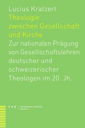 Icon image Theologie zwischen Gesellschaft und Kirche: Zur nationalen Prägung von Gesellschaftslehren deutscher und schweizerischer Theologen im 20. Jh.