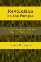 Icon image Revolution on the Pampas: A Social History of Argentine Wheat, 1860–1910