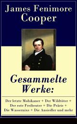 Icon image Gesammelte Werke: Der letzte Mohikaner + Der Wildtöter + Der rote Freibeuter + Die Prärie + Die Wassernixe + Die Ansiedler und mehr: Der Pfadfinder + Ravensnest + Die Monikins + Der Spion + Der Bravo + Satanstoe, oder die Familie Littlepage + Die Grenzbewohner + England + Der Kettenträger und mehr