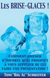 Icon image Les BRISE-GLACES !: Comment Amener N’importe Quel Prospect à Vous Supplier de Lui Faire une Présentation !