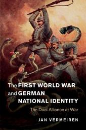 Icon image The First World War and German National Identity: The Dual Alliance at War