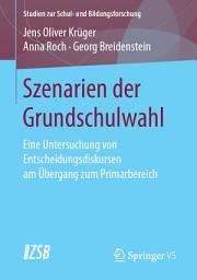 Icon image Szenarien der Grundschulwahl: Eine Untersuchung von Entscheidungsdiskursen am Übergang zum Primarbereich