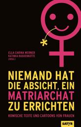 Icon image Niemand hat die Absicht, ein Matriarchat zu errichten: Komische Texte und Cartoons von Frauen