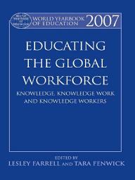 Icon image World Yearbook of Education 2007: Educating the Global Workforce: Knowledge, Knowledge Work and Knowledge Workers