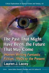 Icon image The Past That Might Have Been, the Future That May Come: Women Writing Fantastic Fiction, 1960s to the Present