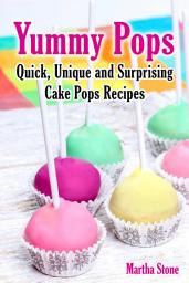 Icon image Yummy Pops: Quick, Unique and Surprising Cake Pops Recipes