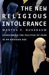 Icon image The New Religious Intolerance: Overcoming the Politics of Fear in an Anxious Age