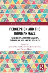 Icon image Perception and the Inhuman Gaze: Perspectives from Philosophy, Phenomenology, and the Sciences