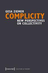 Icon image Complicity: New Perspectives on Collectivity