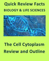 Icon image The Cell Cytoplasm - Quick Review Notes and Outline