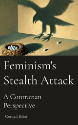 Icon image Feminism's Stealth Attack: A Contrarian Perspective