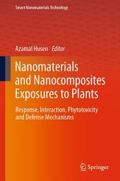 Icon image Nanomaterials and Nanocomposites Exposures to Plants: Response, Interaction, Phytotoxicity and Defense Mechanisms