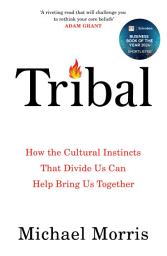 Icon image Tribal: How the Cultural Instincts That Divide Us Can Help Bring Us Together