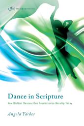 Icon image Dance in Scripture: How Biblical Dancers Can Revolutionize Worship Today