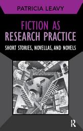 Icon image Fiction as Research Practice: Short Stories, Novellas, and Novels