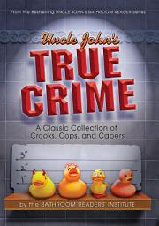 Icon image Uncle John's True Crime: A Classic Collection of Crooks, Cops, and Capers