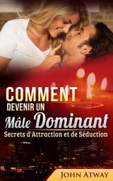 Icon image Comment devenir un Mâle Dominant : Secrets d'Attraction et de Séduction (Comment séduire, comment draguer une fille, drague)