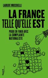 Icon image La France telle qu'elle est: Pour en finir avec la complainte nationaliste