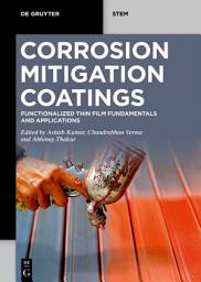 Icon image Corrosion Mitigation Coatings: Functionalized Thin Film Fundamentals and Applications