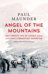 Icon image Angel of the Mountains: The Curious Life of Charly Gaul, Cycling's Forgotten Superstar