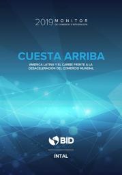 Icon image Monitor de Comercio e Integración 2019: Cuesta arriba: América Latina y el Caribe frente a la desaceleración del comercio mundial